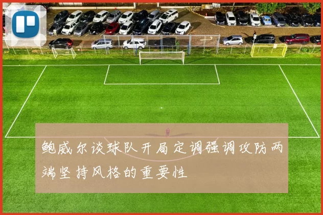 鲍威尔谈球队开局定调强调攻防两端坚持风格的重要性
